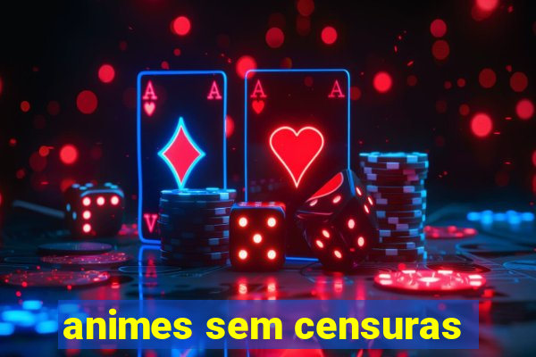 animes sem censuras